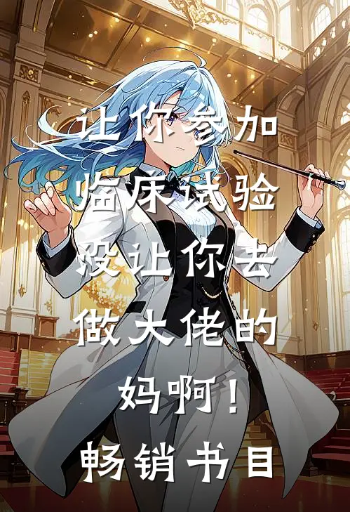 让你参加临床试验，没让你去做大佬的妈啊！畅销书目