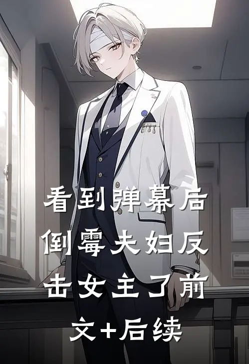看到弹幕后，倒霉夫妇反击女主了前文+后续