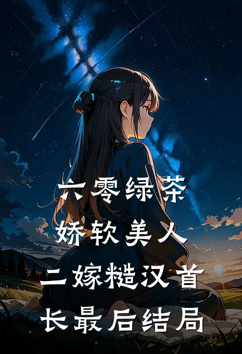六零绿茶娇软美人，二嫁糙汉首长最后结局