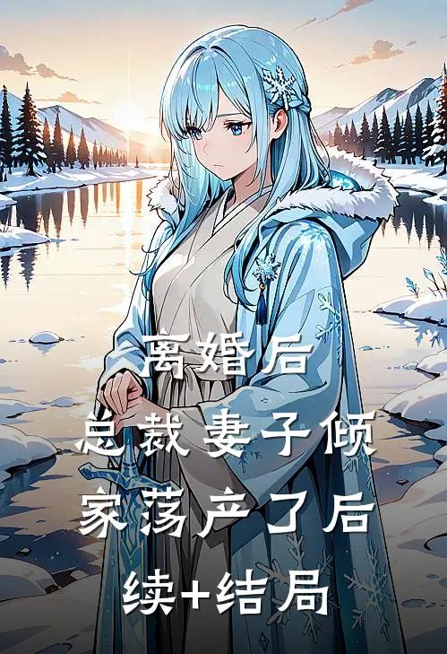 离婚后，总裁妻子倾家荡产了后续+结局