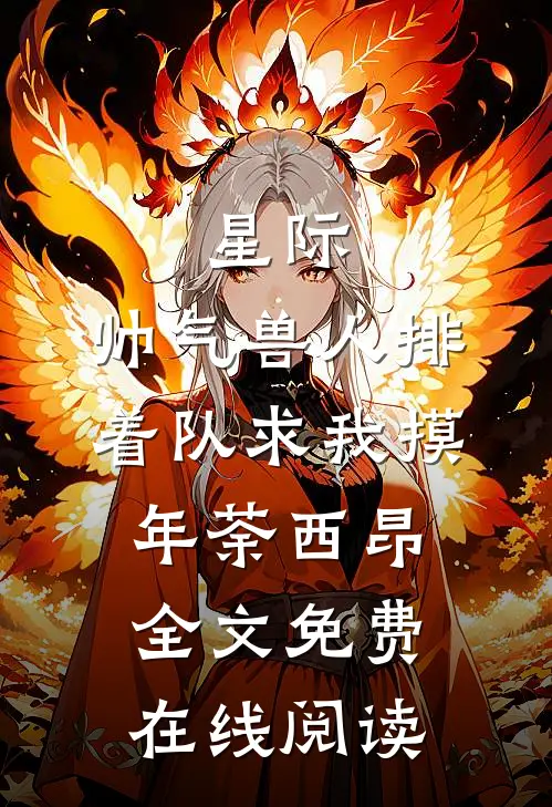 星际：帅气兽人排着队求我摸(年荼西昂)全文免费在线阅读