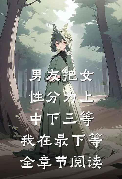 男友把女性分为上中下三等，我在最下等全章节阅读