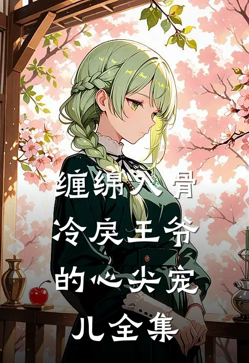 缠绵入骨：冷戾王爷的心尖宠儿全集