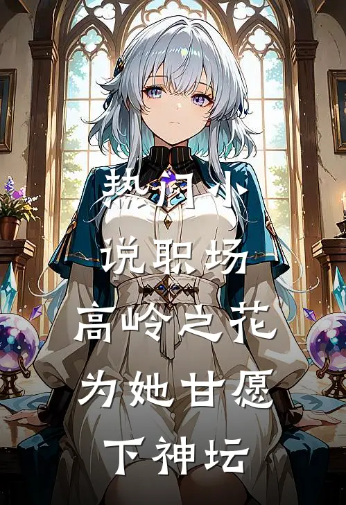 热门小说职场：高岭之花为她甘愿下神坛
