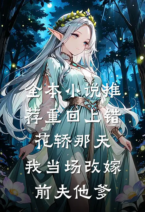 全本小说推荐重回上错花轿那天，我当场改嫁前夫他爹