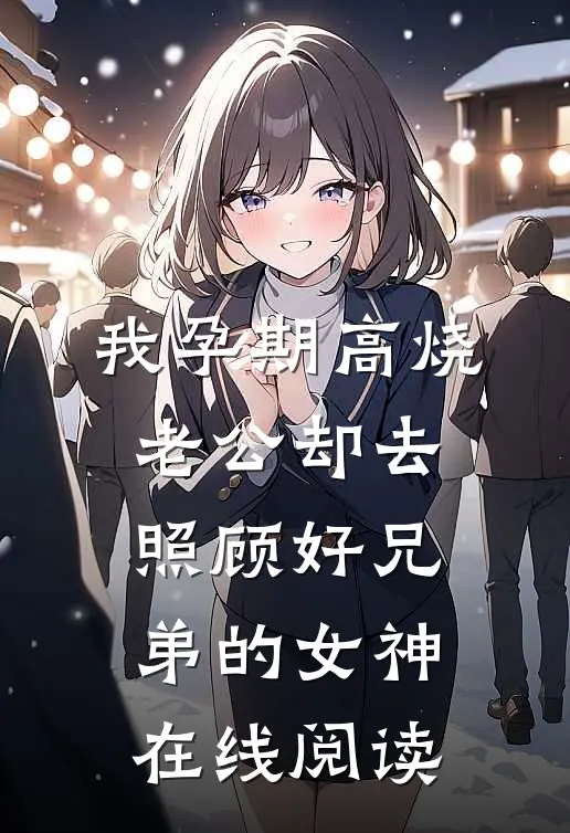我孕期高烧，老公却去照顾好兄弟的女神在线阅读