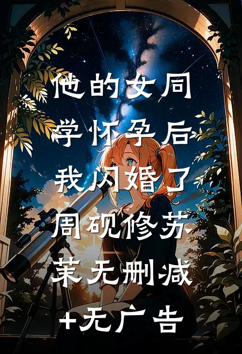他的女同学怀孕后，我闪婚了周砚修苏茉无删减+无广告