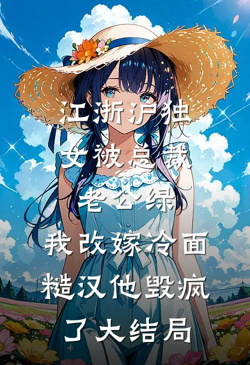 江浙沪独女被总裁老公绿，我改嫁冷面糙汉他毁疯了大结局