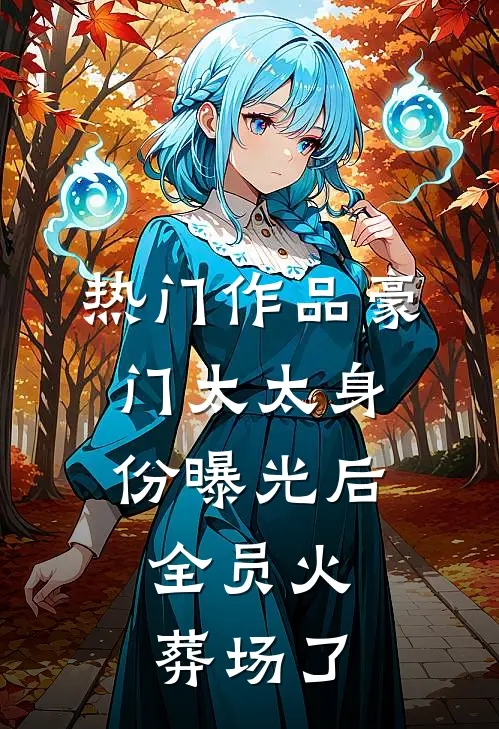 热门作品豪门太太身份曝光后，全员火葬场了