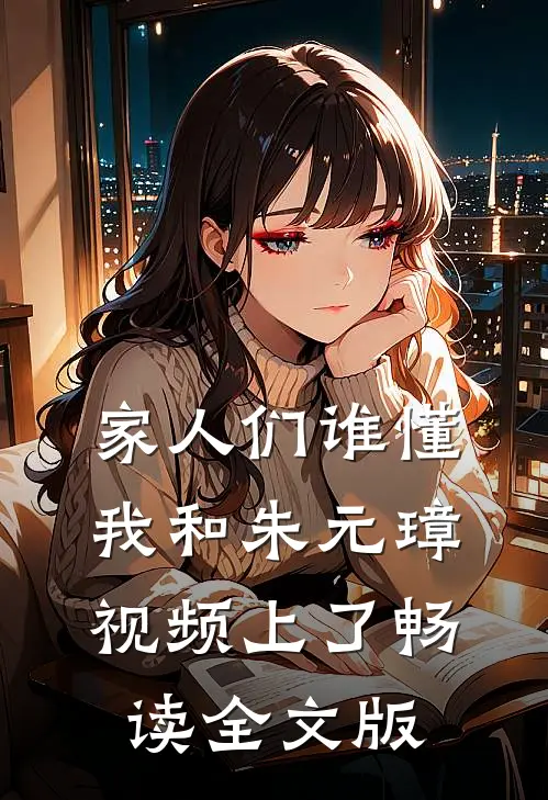 家人们谁懂，我和朱元璋视频上了畅读全文版