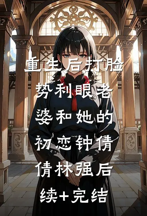 重生后打脸势利眼老婆和她的初恋钟倩倩林强后续+完结
