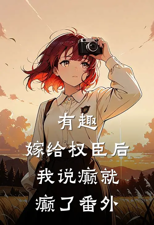 有趣，嫁给权臣后我说癫就癫了 番外