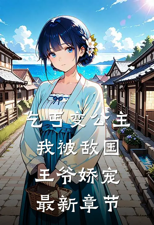 乞丐变公主，我被敌国王爷娇宠最新章节
