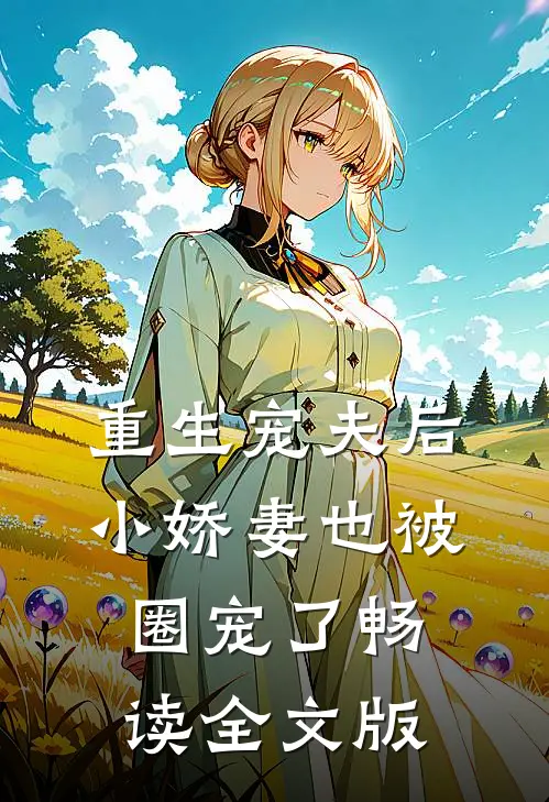 重生宠夫后，小娇妻也被圈宠了畅读全文版