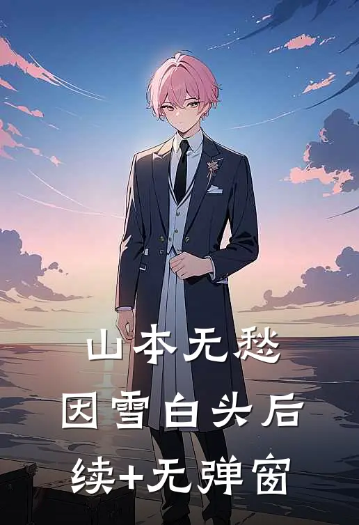 山本无愁，因雪白头后续+无弹窗