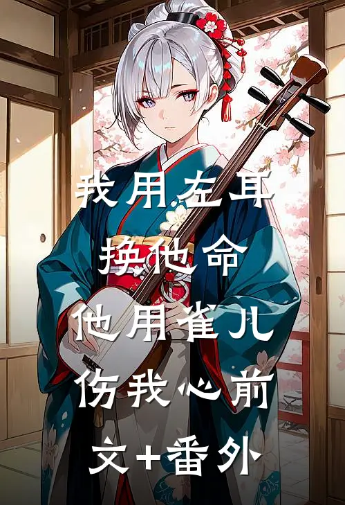 我用左耳换他命，他用雀儿伤我心前文+番外
