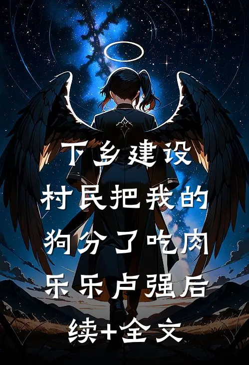 下乡建设，村民把我的狗分了吃肉乐乐卢强后续+全文