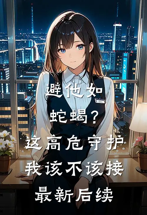 避他如蛇蝎？这高危守护我该不该接最新后续
