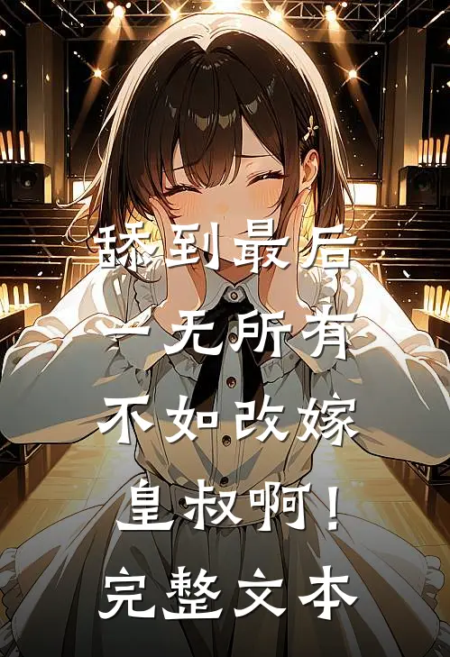舔到最后一无所有，不如改嫁皇叔啊！完整文本