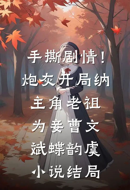 手撕剧情！炮灰开局纳主角老祖为妾曹文斌蝶韵虞小说结局