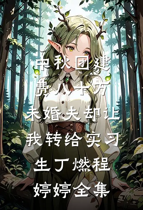 中秋团建费八十万，未婚夫却让我转给实习生丁燃程婷婷全集