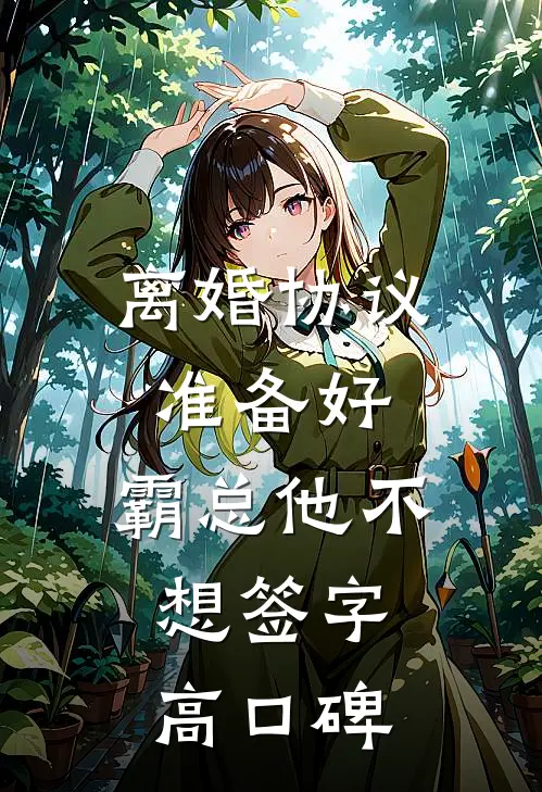 离婚协议准备好，霸总他不想签字高口碑