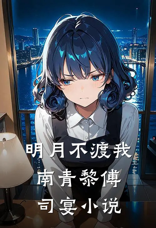 明月不渡我南青黎傅司宴小说