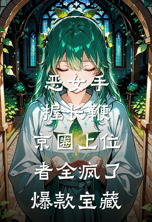 恶女手握长鞭，京圈上位者全疯了爆款宝藏