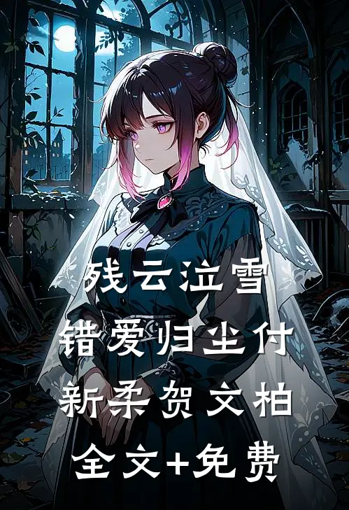 残云泣雪，错爱归尘付新柔贺文柏全文+免费