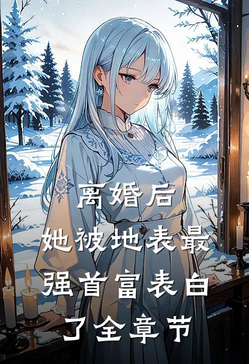 离婚后，她被地表最强首富表白了全章节