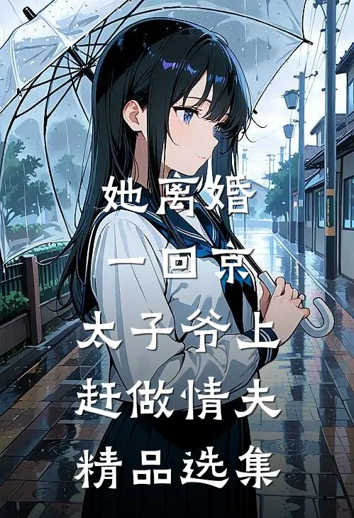 她离婚一回京，太子爷上赶做情夫精品选集