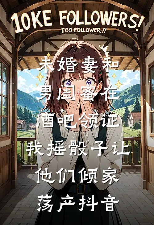 未婚妻和男闺蜜在酒吧领证，我摇骰子让他们倾家荡产抖音