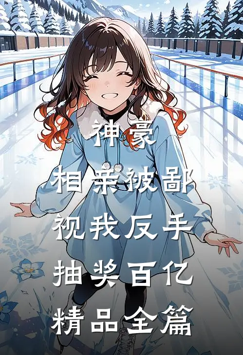 神豪：相亲被鄙视我反手抽奖百亿精品全篇