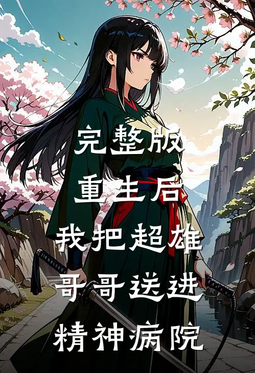 完整版重生后，我把超雄哥哥送进精神病院