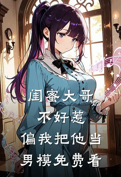 闺蜜大哥不好惹，偏我把他当男模免费看