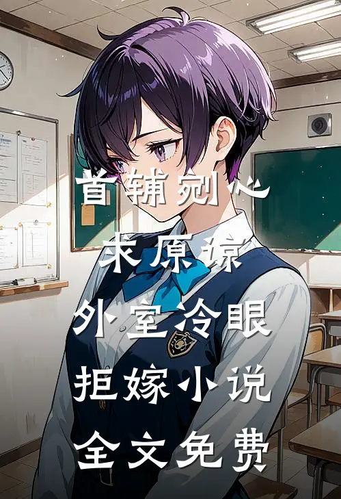 首辅剜心求原谅，外室冷眼拒嫁小说全文免费