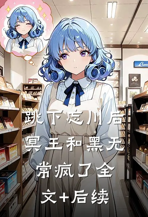 跳下忘川后，冥王和黑无常疯了全文+后续