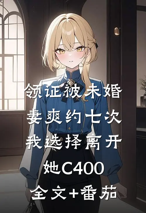 领证被未婚妻爽约七次，我选择离开她C400全文+番茄