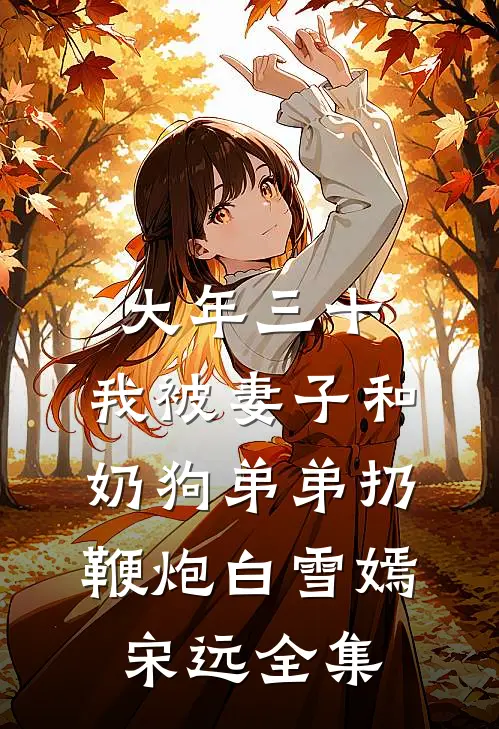 大年三十，我被妻子和奶狗弟弟扔鞭炮白雪嫣宋远 全集