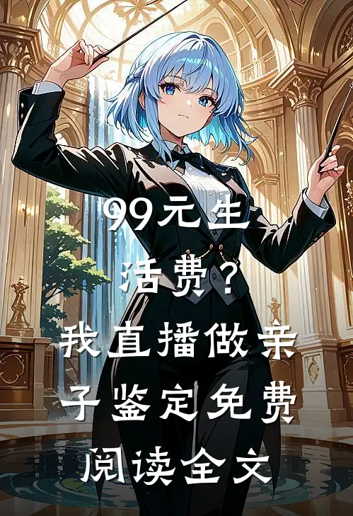 99元生活费？我直播做亲子鉴定免费阅读全文