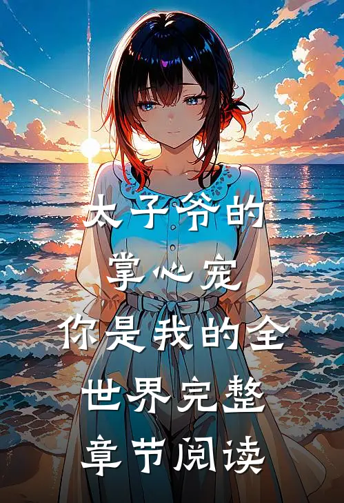 太子爷的掌心宠，你是我的全世界完整章节阅读