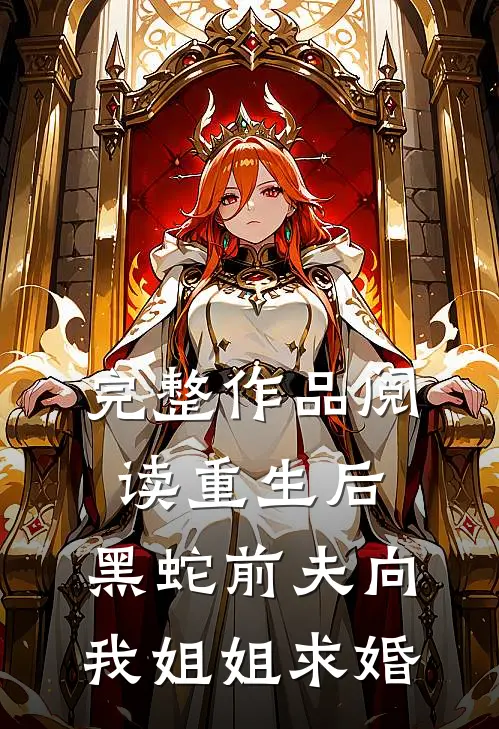 完整作品阅读重生后，黑蛇前夫向我姐姐求婚