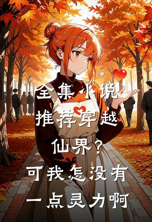 全集小说推荐穿越仙界？可我怎没有一点灵力啊