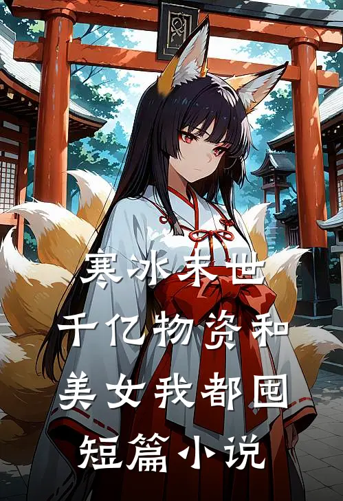 寒冰末世：千亿物资和美女我都囤短篇小说