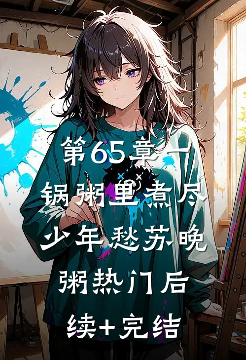 第65章一锅粥里煮尽少年愁苏晚粥热门后续+完结