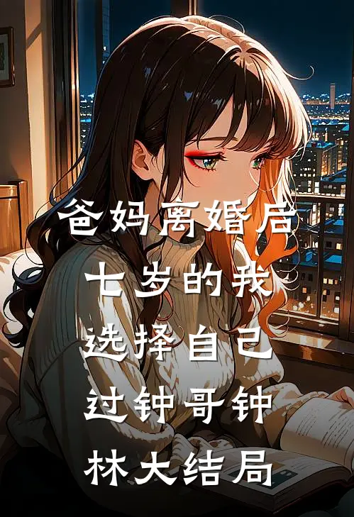 爸妈离婚后，七岁的我选择自己过钟哥钟林大结局