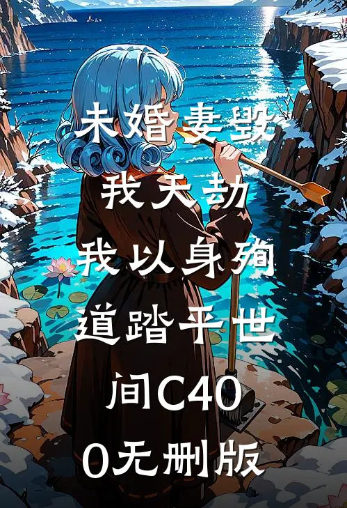 未婚妻毁我天劫，我以身殉道踏平世间C400无删版