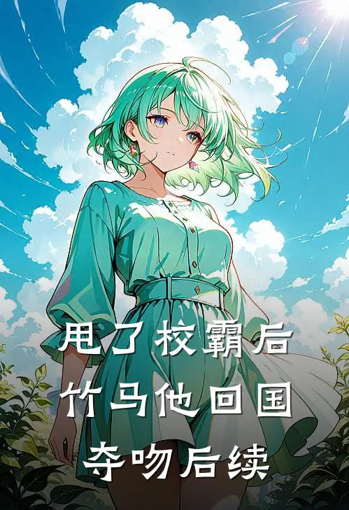 甩了校霸后，竹马他回国夺吻后续
