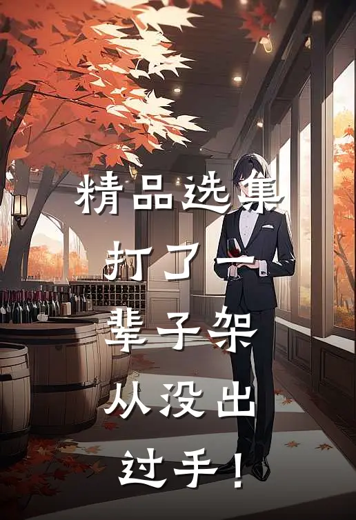 精品选集打了一辈子架，从没出过手！
