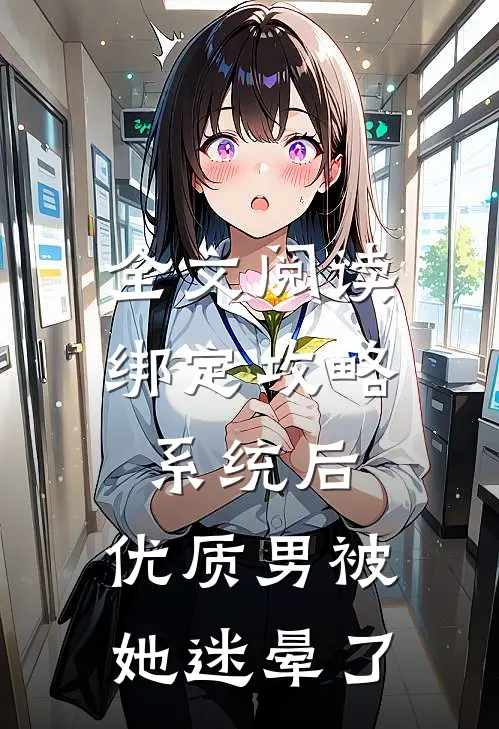 全文阅读绑定攻略系统后，优质男被她迷晕了